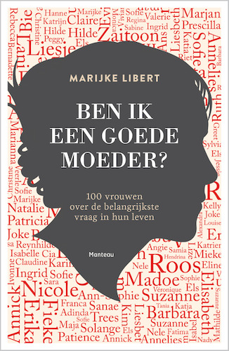 'Ben ik een goede moeder?': Marijke Libert stelde honderd moeders deze vraag en kreeg honderd keer een uniek, maar doodeerlijk antwoord