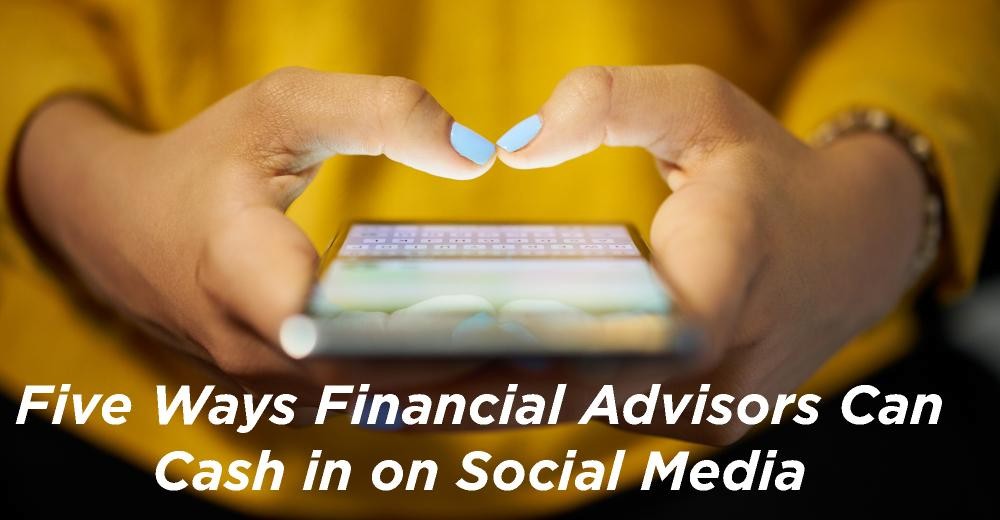 Five Ways Financial Advisors Can Cash In On Social Media